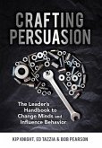 Crafting Persuasion: The Leader's Handbook to Change Minds and Influence Behavior
