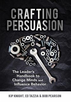 Crafting Persuasion: The Leader's Handbook to Change Minds and Influence Behavior - Knight, Kip; Tazzia, Ed; Pearson, Bob