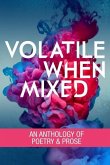 Volatile When Mixed: An Anthology of Poetry and Prose