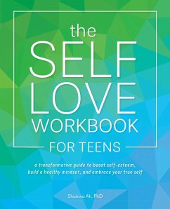 The Self-Love Workbook for Teens: A Transformative Guide to Boost Self-Esteem, Build a Healthy Mindset, and Embrace Your True Self - Ali, Shainna