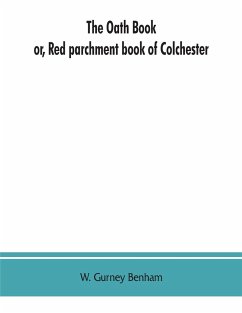 The oath book; or, Red parchment book of Colchester - Gurney Benham, W.