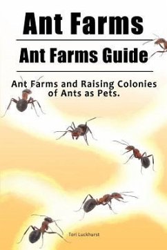 Ant Farms. Ant Farms Guide. Ant Farms and Raising Colonies of Ants as Pets. - Luckhurst, Tori