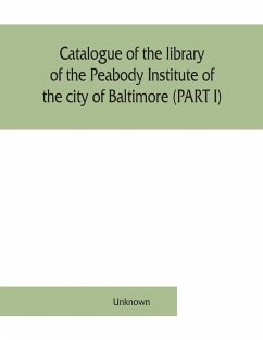 Catalogue of the library of the Peabody Institute of the city of Baltimore (PART I) - Unknown