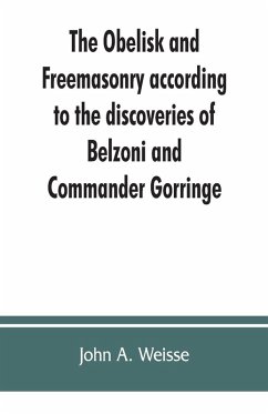 The obelisk and Freemasonry according to the discoveries of Belzoni and Commander Gorringe - A. Weisse, John