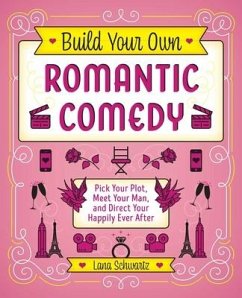 Build Your Own Romantic Comedy: Pick Your Plot, Meet Your Man, and Direct Your Happily Ever After - Schwartz, Lana