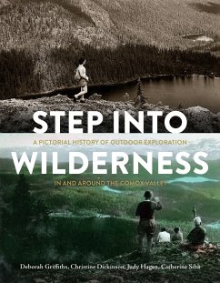 Step Into Wilderness: A Pictorial History of Outdoor Exploration in and Around the Comox Valley - Griffiths, Deborah