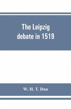 The Leipzig debate in 1519 - H. T. Dau, W.