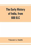 The early history of India, from 600 B.C. to the Muhammadan conquest, including the invasion of Alexander the Great