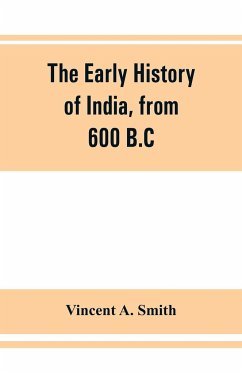 The early history of India, from 600 B.C. to the Muhammadan conquest, including the invasion of Alexander the Great - A. Smith, Vincent