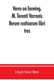 Varro on farming. M. Terenti Varronis Rerum rusticarum libri tres