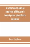 A Short and concise analysis of Mozart's twenty-two pianoforte sonatas, with a description of some of the various forms