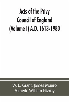Acts of the Privy Council of England (Volume I) A.D. 1613-1980 - L. Grant, W.