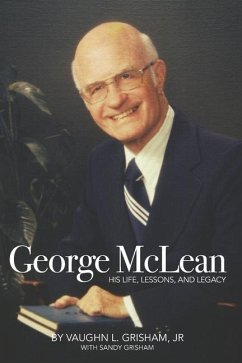 George McLean: His Life, Lessons, and Legacy - Grisham, Sandy; Grisham Jr, Vaughn L.