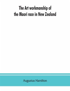 The art workmanship of the Maori race in New Zealand - Hamilton, Augustus