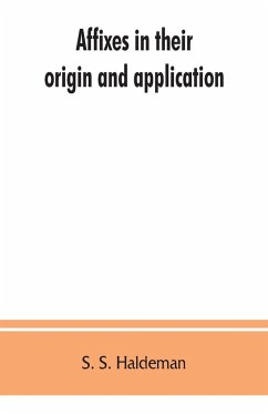 Affixes in their origin and application, exhibiting the etymologic structure of English words - S. Haldeman, S.