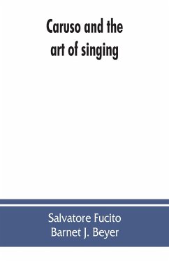 Caruso and the art of singing, including Caruso's vocal exercises and his practical advice to students and teachers of singing - Fucito, Salvatore; Barnet J. Beyer