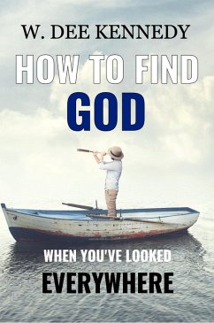 How to Find God When You've Looked Everywhere (eBook, ePUB) - Kennedy, W. Dee