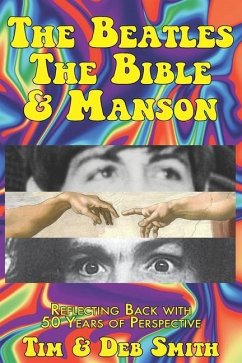 The Beatles, The Bible and Manson: Reflecting Back with 50 Years of Perspective - Smith, Tim &. Deb