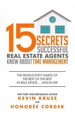 15 Secrets Successful Real Estate Agents Know About Time Management: The Productivity Habits of the Best of the Best in Real Estate ... and in Life - Corder, Honoree; Kruse, Kevin