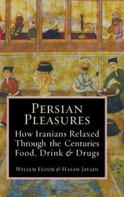 Persian Pleasures: How Iranians Relaxed Through the Centuries with Food, Drink and Drugs - Floor, Willem; Javadi, Hasan; Razmi, Mashallah