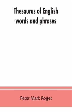 Thesaurus of English words and phrases ; so classified and arranged as to facilitate the expression of ideas and assist in literary composition - Mark Roget, Peter