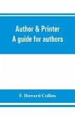 Author & printer. A guide for authors, editors, printers, correctors of the press, compositors and typists. With full list of abbreviations. An attempt to codify the best typographical practices of the present day