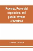 Proverbs, proverbial expressions, and popular rhymes of Scotland
