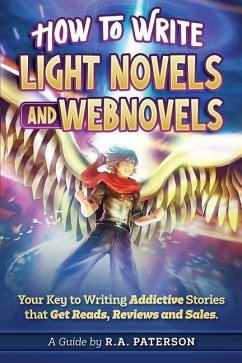 How to Write Light Novels and Webnovels: Your Key to Writing Addictive Stories That Get Reads, Reviews and Sales - Paterson, R. A.