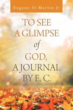 To See a Glimpse of God, a Journal by E. C. - St Martin Jr, Eugene