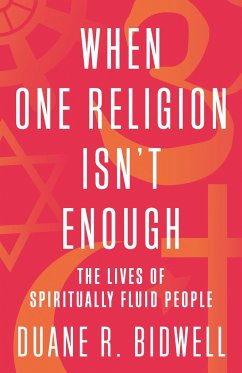 When One Religion Isn't Enough: The Lives of Spiritually Fluid People - Bidwell, Duane R.