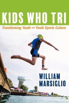 Kids Who Tri: Transforming Youth and Youth Sports Culture Volume 1 - Marsiglio, William