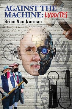 Against the Machine: Luddites Volume 177 - Norman, Brian