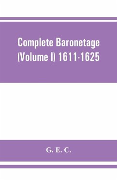 Complete baronetage (Volume I) 1611-1625 - E. C., G.