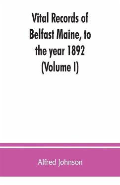 Vital records of Belfast Maine, to the year 1892 (Volume I) - Johnson, Alfred