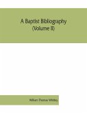 A Baptist bibliography (Volume II); being a register of the chief materials for Baptist history, whether in manuscript or in print, preserved in England, Wales, and Ireland.