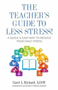 The Teacher's Guide To Less Stress: A Quick & Easy Way To Reduce Your Daily Stress - Rickard, Carol L.