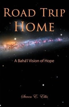 Road Trip Home: A Bahá'í Vision of Hope - Ellis, Steven E.