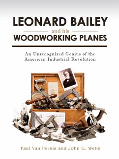 Leonard Bailey and His Woodworking Planes: An Unrecognized Genius of the American Industrial Revolution - Pernis, Paul van; Wells, John G.