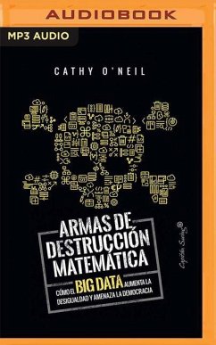 Armas de Destruccion Matematica: Como El Big Data Aumenta La Desigualdad - O'Neil, Cathy