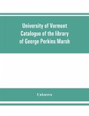 University of Vermont. Catalogue of the library of George Perkins Marsh
