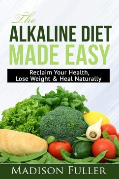 Cover The Alkaline Diet Made Easy: Reclaim Your Health, Lose Weight & Heal Naturally (eBook, ePUB)