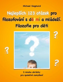 Nejlepsích 123 otázek pro filozofování s detmi a mládezí. Filozofie pro deti - Siegmund, Michael