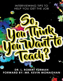 So, You Think You Want to Teach? - Interviewing Tips to Help You Get the Job (eBook, ePUB) - Furman, L. Robert