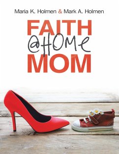 Faith @Home Mom (eBook, ePUB) - Holmen, Mark A.; Holmen, Mark K.