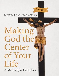 Making God the Center of Your Life: A Manual for Catholics (eBook, ePUB) - Hasychak, Michael C.