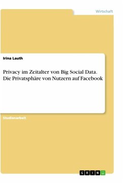 Privacy im Zeitalter von Big Social Data. Die Privatsphäre von Nutzern auf Facebook - Lauth, Irina