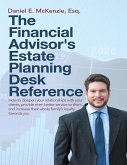 The Financial Advisor's Estate Planning Desk Reference: How to Deepen Your Relationships With Your Clients, Provide Even Better Service to Them, and Increase Their Whole Family's Loyalty Towards You (eBook, ePUB)