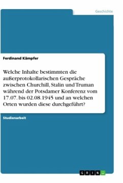 Welche Inhalte bestimmten die außerprotokollarischen Gespräche zwischen Churchill, Stalin und Truman während der Potsdamer Konferenz vom 17.07. bis 02.08.1945 und an welchen Orten wurden diese durchgeführt? - Kämpfer, Ferdinand