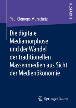 Die digitale Mediamorphose und der Wandel der traditionellen Massenmedien aus Sicht der Medienökonomie - Murschetz, Paul Clemens