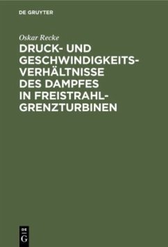 Druck- und Geschwindigkeits-Verhältnisse des Dampfes in Freistrahl-Grenzturbinen - Recke, Oskar